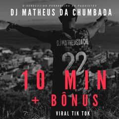 10 MINUTINHOS + BÔNUS [[ DJ MATHEUS DA CHUMBADA ]]