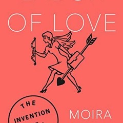 Read EBOOK ✓ Labor of Love: The Invention of Dating by  Moira Weigel KINDLE PDF EBOOK