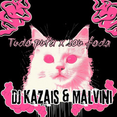 kazais x malvini - TUDO PUTA X  SOU FODA