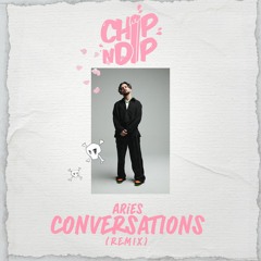 Aries - Conversations (Chip N Dip Remix)[FREE DOWNLOAD]