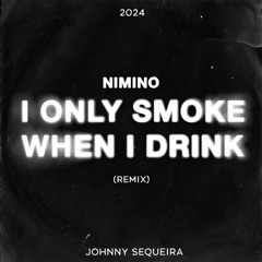 I only smoke when i drink (Dj Johnny Sequeira Remix)