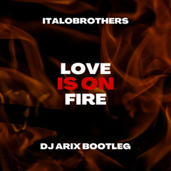 ItaloBrothers - Love Is On Fire (DJ Arix Bootleg)