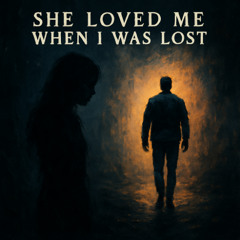 She Loved Me When I Was Lost