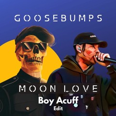 Goosebumps x Moon Love (Cuff'd by Boy Acuff)