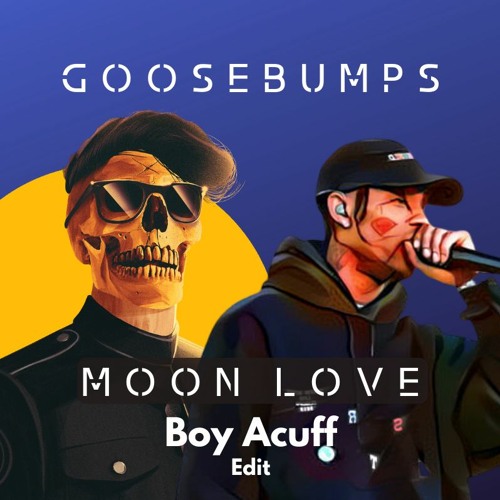 Goosebumps x Moon Love (Cuff'd by Boy Acuff)
