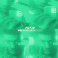 For Now (What if She Doesn't Exist)