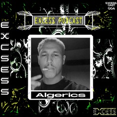 Excess Podcast 004 | Algerics