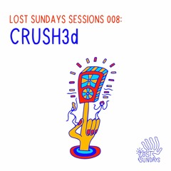 Lost Sundays Sessions 008: CRUSH3d