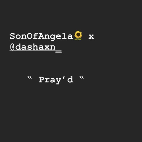 SonOfAngela 🌻x Dashaxn  x “Pray’d”