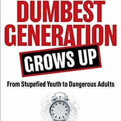VIEW PDF EBOOK EPUB KINDLE The Dumbest Generation Grows Up: From Stupefied Youth to Dangerous Adults