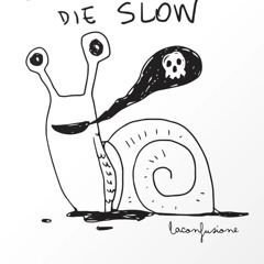 die slow