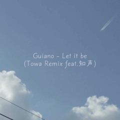 Guiano - Let it be(Towa Remix feat.知声)