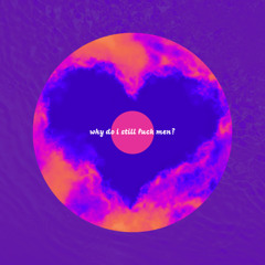 why do I still fuck men?