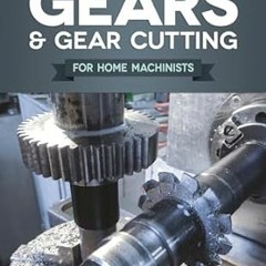 READ DOWNLOAD#= Gears and Gear Cutting for Home Machinists (Fox Chapel Publishing) Practical, H