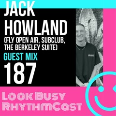 Look Busy RhythmCast 187 - Jack Howland (FLY / Sub Club)