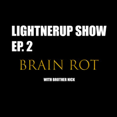 LIGHTNERUP SHOW EP.2 BRAIN ROT