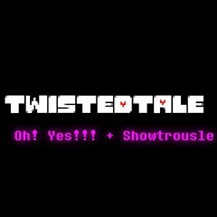 [Twistedtale] - Oh! Yes! + Showtrousle (Re-Up)