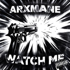 ARXMANE - WATCH ME