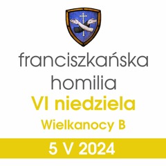 Homilia: VI niedziela Wielkanocy B - 5 V 2024 (o. Grzegorz Kordek)