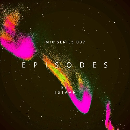 E P I S O D E S Mix Series 007 - JStaaf