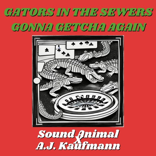 Sound Animal X A.J. Kaufmann - Gaters in the Sewers Gonna Getcha Again