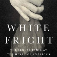 ⚡Read✔[PDF]  White Fright: The Sexual Panic at the Heart of America's Racist His