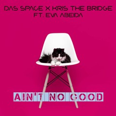 Das Space X Kris The Bridge - Ain't No Good (feat. Eva Abeida)