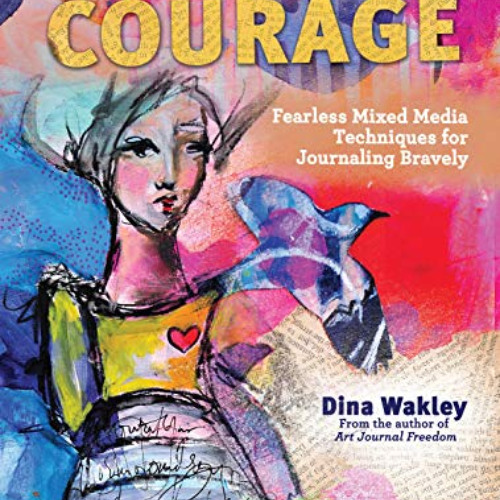 ACCESS EBOOK 💖 Art Journal Courage: Fearless Mixed Media Techniques for Journaling B