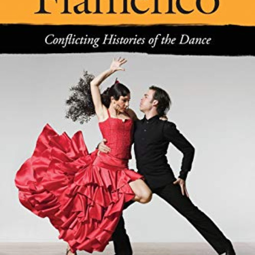 [DOWNLOAD] EBOOK 📃 Flamenco: Conflicting Histories of the Dance by  Michelle Heffner