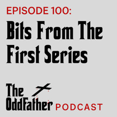 Ep 100: Bits From The First Series