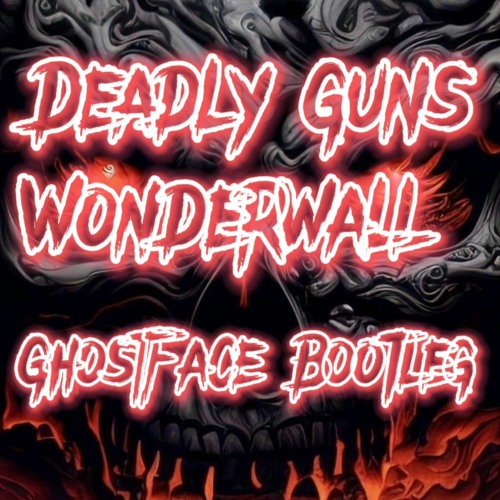 Deadly Guns-Wonderwall(GhostFace Bootleg)