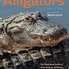 Access EBOOK 📧 Alligators: The Illustrated Guide to Their Biology, Behavior, and Con