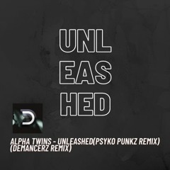 Alpha Twins - Unleashed(Psyko Punkz Remix)(Demancerz Remix)