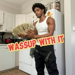Wassup with it