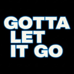 Gotta Let It Go