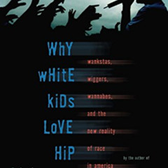 View PDF 💗 Why White Kids Love Hip Hop: Wankstas, Wiggers, Wannabes, and the New Rea