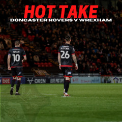 HOT TAKE | Doncaster Rovers v Wrexham