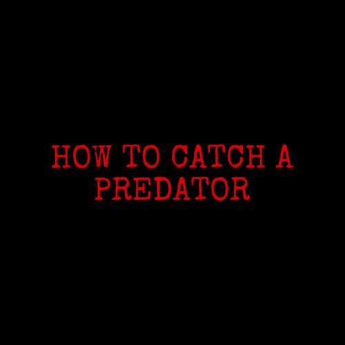 HOW TO CATCH A PREDATOR