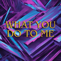 What You Do To Me