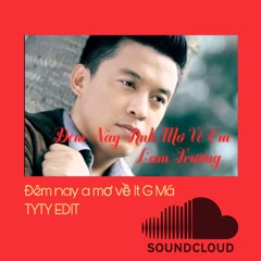 Lam Trường Hit Đêm Nay Anh Mơ Về It G Má (TYTY EDIT)
