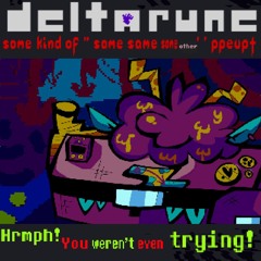 Hrmph! You weren’t even trying! -[DELTARUNE some kindof '''saem same same other ppeupt'']