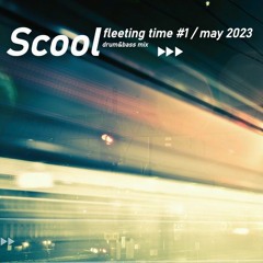 scool - fleeting time #1 / may 2023