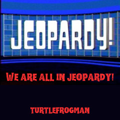 We Are All In Jeopardy!
