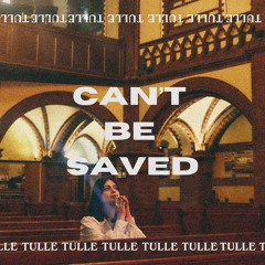 Can't Be Saved - TULLE