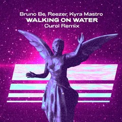 Bruno Be, Reezer, Kyra Mastro - Walking On Water (Curol Remix)