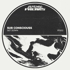 [FF002] Sub Consciouss - Get Down (Original Mix)
