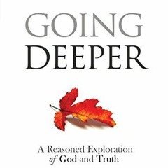 ACCESS PDF ✓ Going Deeper: How Thinking about Ordinary Experience Leads Us to God by