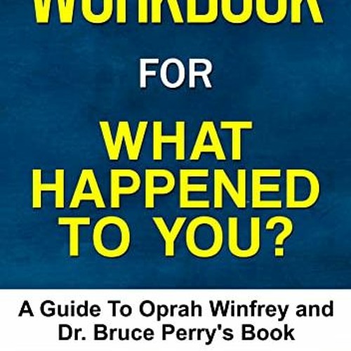 free EBOOK 📃 Workbook for What Happened to You? (Oprah Winfrey and Dr. Bruce Perry)