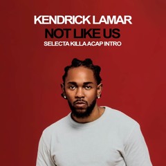 Kendrick Lamar - Not Like Us - Selecta Killa Acap Intro