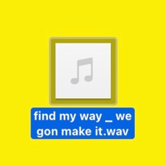 find my way / we gon make it